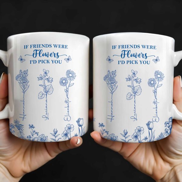 If Friends Were Flowers I'd Pick You - Personalized Custom Coffee Mug - BST174_MG If Friends Were Flowers I'd Pick You - Personalized Custom Coffee Mug - BST174_MG