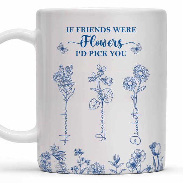 If Friends Were Flowers I'd Pick You - Personalized Custom Coffee Mug - BST174_MG If Friends Were Flowers I'd Pick You - Personalized Custom Coffee Mug - BST174_MG