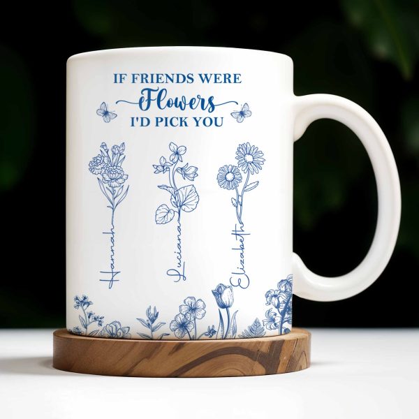 If Friends Were Flowers I'd Pick You - Personalized Custom Coffee Mug - BST174_MG If Friends Were Flowers I'd Pick You - Personalized Custom Coffee Mug - BST174_MG
