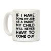 If I Have Done My Job As A Parent My Child Will Never Have To Come Out Coffee Mug If I Have Done My Job As A Parent My Child Will Never Have To Come Out Coffee Mug