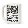 If I Have Done My Job As A Parent My Child Will Never Have To Come Out Coffee Mug If I Have Done My Job As A Parent My Child Will Never Have To Come Out Coffee Mug
