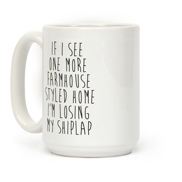 If I See One More Farmhouse Styled Home I'm Losing My Shiplap Coffee Mug