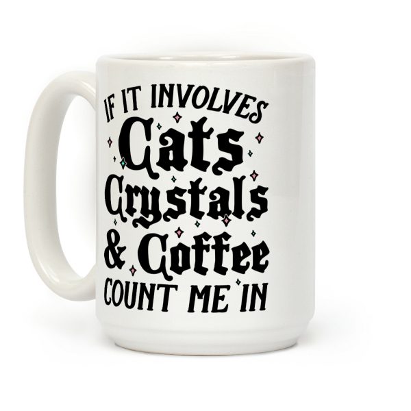 If It Involves Cats, Crystals & Coffee Coffee Mug If It Involves Cats, Crystals & Coffee Coffee Mug