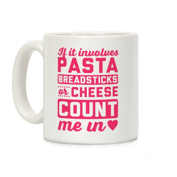 If It Involves Pasta, Breadsticks Or Cheese Count Me In Coffee Mug If It Involves Pasta, Breadsticks Or Cheese Count Me In Coffee Mug