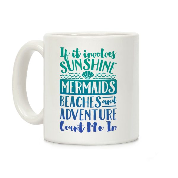 If It Involves Sunshine, Mermaids, Beaches and Adventure Count Me In Coffee Mug Coffee Mug If It Involves Sunshine, Mermaids, Beaches and Adventure Count Me In Coffee Mug Coffee Mug