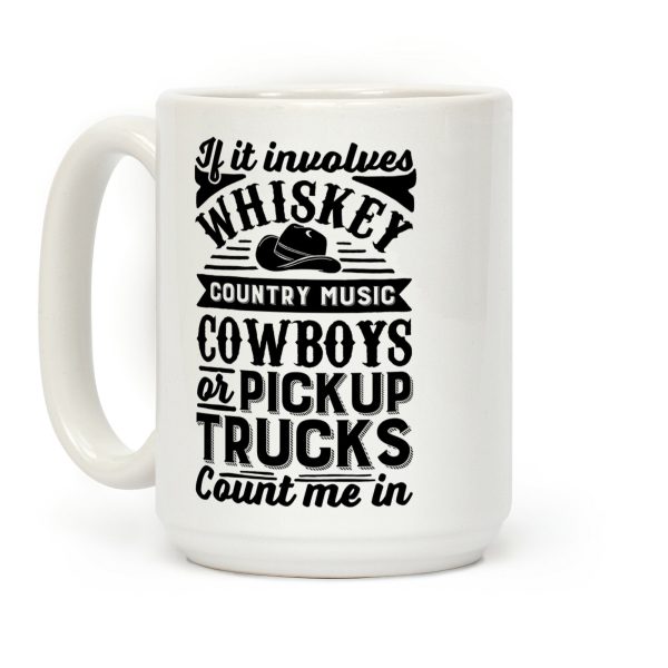 If It Involves Whiskey, Country Music, Cowboys or Pickup Trucks, Count Me In Coffee Mug