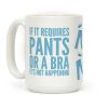 If It Requires Pants Or A Bra It's Not Happening Coffee Mug If It Requires Pants Or A Bra It's Not Happening Coffee Mug