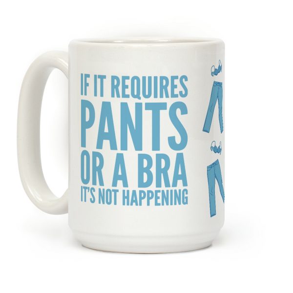 If It Requires Pants Or A Bra It's Not Happening Coffee Mug If It Requires Pants Or A Bra It's Not Happening Coffee Mug