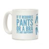If It Requires Pants Or A Bra It's Not Happening Coffee Mug If It Requires Pants Or A Bra It's Not Happening Coffee Mug
