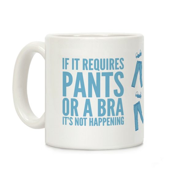 If It Requires Pants Or A Bra It's Not Happening Coffee Mug If It Requires Pants Or A Bra It's Not Happening Coffee Mug