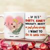If It's Dirty Kinky Naughty Messy Or Just Plain Wrong I Want To Do It With You, Make Love Couple White Mug
