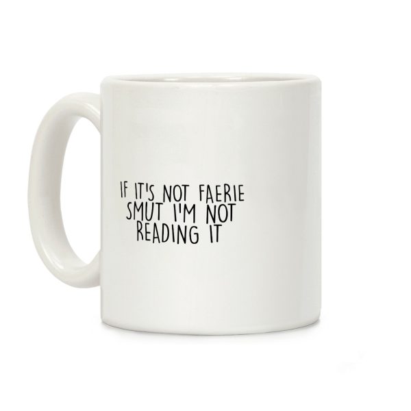If It's Not Faerie Smut I'm Not Reading It Coffee Mug If It's Not Faerie Smut I'm Not Reading It Coffee Mug