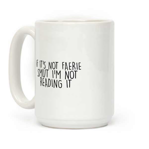 If It's Not Faerie Smut I'm Not Reading It Coffee Mug If It's Not Faerie Smut I'm Not Reading It Coffee Mug