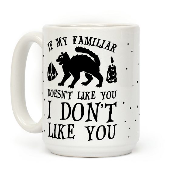 If My Familiar Doesn't Like You I Don't Like You Cat Coffee Mug If My Familiar Doesn't Like You I Don't Like You Cat Coffee Mug
