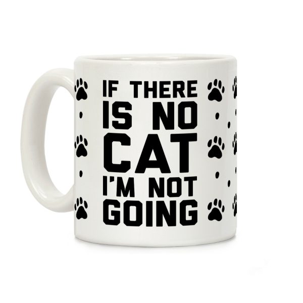 If There Is No Cat I'm Not Going Coffee Mug If There Is No Cat I'm Not Going Coffee Mug