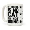 If There Is No Cat I'm Not Going Coffee Mug If There Is No Cat I'm Not Going Coffee Mug