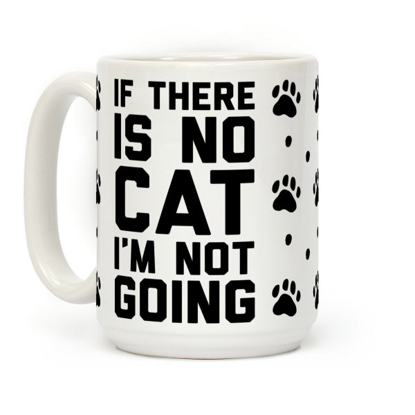 If There Is No Cat I'm Not Going Coffee Mug If There Is No Cat I'm Not Going Coffee Mug