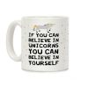 If You Can Believe In Unicorns You Can Believe In Yourself Coffee Mug