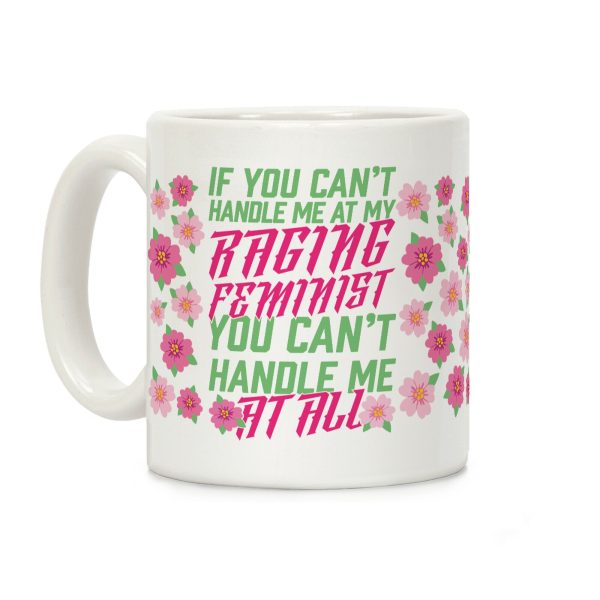 If You Can't Handle Me At My Raging Feminist You Can't Handle Me At All Coffee Mug If You Can't Handle Me At My Raging Feminist You Can't Handle Me At All Coffee Mug