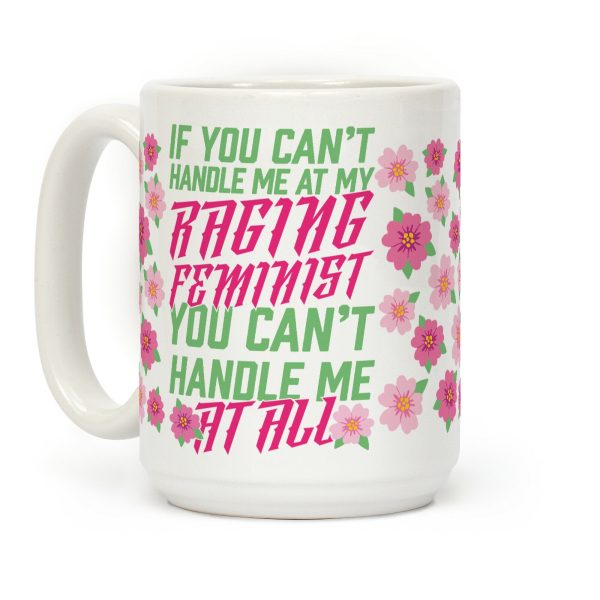 If You Can't Handle Me At My Raging Feminist You Can't Handle Me At All Coffee Mug If You Can't Handle Me At My Raging Feminist You Can't Handle Me At All Coffee Mug