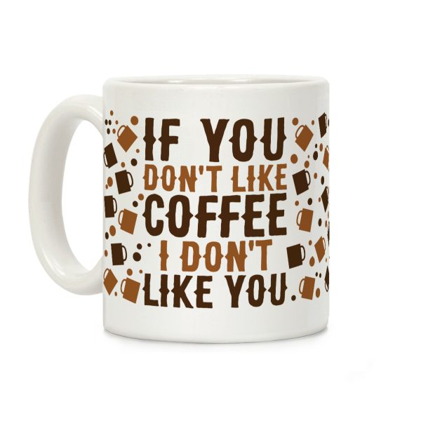If You Don't Like Coffee I Don't Like You Coffee Mug If You Don't Like Coffee I Don't Like You Coffee Mug