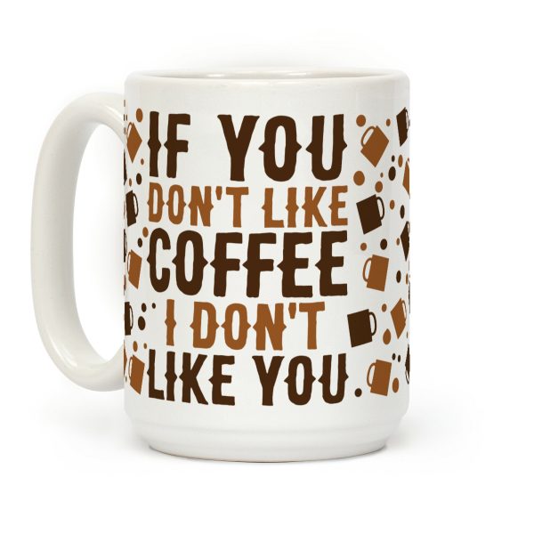 If You Don't Like Coffee I Don't Like You Coffee Mug If You Don't Like Coffee I Don't Like You Coffee Mug