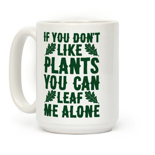 If You Don't Like Plants You Can Leaf Me Alone Coffee Mug If You Don't Like Plants You Can Leaf Me Alone Coffee Mug
