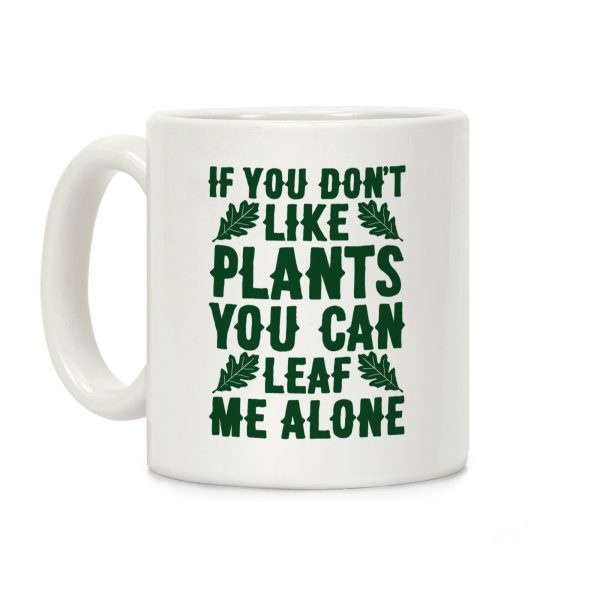 If You Don't Like Plants You Can Leaf Me Alone Coffee Mug If You Don't Like Plants You Can Leaf Me Alone Coffee Mug