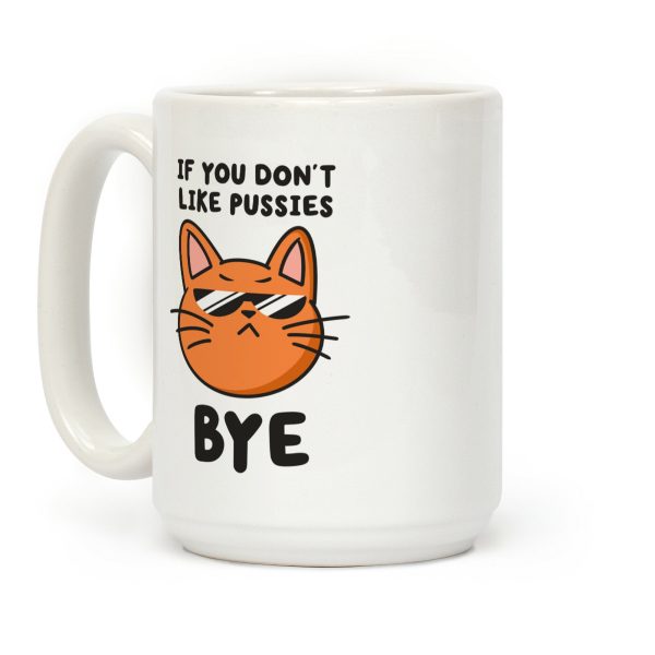 If You Don't Like Pussies, Bye Coffee Mug If You Don't Like Pussies, Bye Coffee Mug