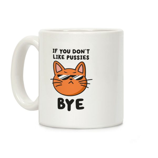 If You Don't Like Pussies, Bye Coffee Mug If You Don't Like Pussies, Bye Coffee Mug
