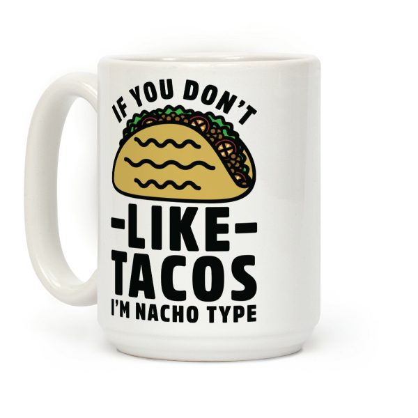 If You Don't Like Tacos I'm Nacho Type Coffee Mug If You Don't Like Tacos I'm Nacho Type Coffee Mug