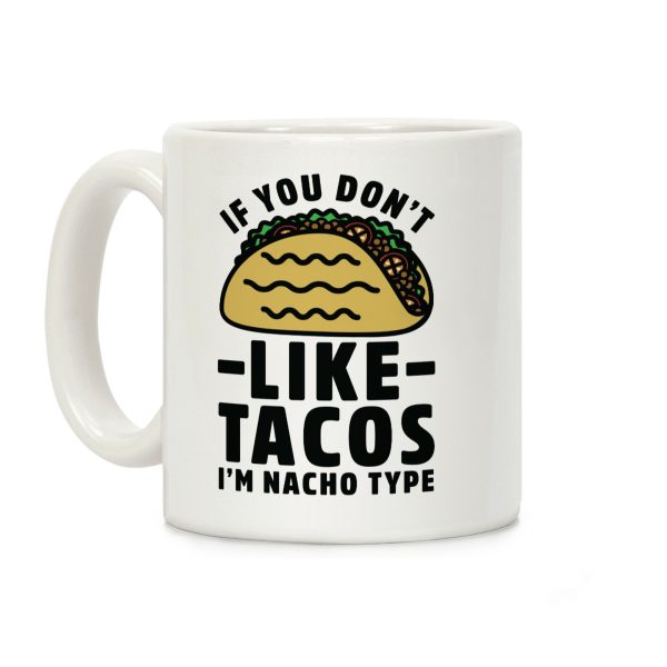 If You Don't Like Tacos I'm Nacho Type Coffee Mug If You Don't Like Tacos I'm Nacho Type Coffee Mug