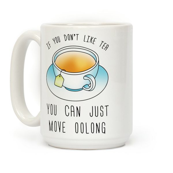 If You Don't Like Tea You Can Just Move Oolong Coffee Mug If You Don't Like Tea You Can Just Move Oolong Coffee Mug