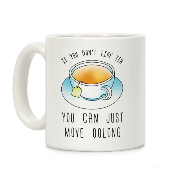 If You Don't Like Tea You Can Just Move Oolong Coffee Mug If You Don't Like Tea You Can Just Move Oolong Coffee Mug