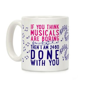 If You Think Musicals Are Boring Then I Am 2460 DONE with You Coffee Mug