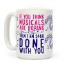 If You Think Musicals Are Boring Then I Am 2460 DONE with You Coffee Mug