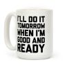 I'll Do It Tomorrow When I'm Good And Ready Coffee Mug I'll Do It Tomorrow When I'm Good And Ready Coffee Mug