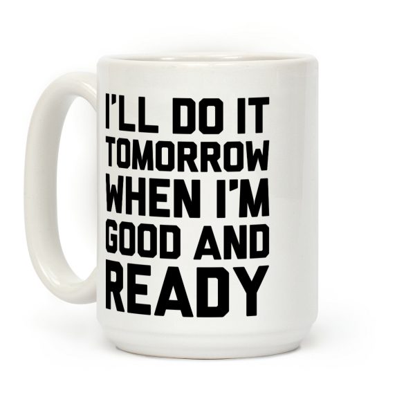 I'll Do It Tomorrow When I'm Good And Ready Coffee Mug I'll Do It Tomorrow When I'm Good And Ready Coffee Mug