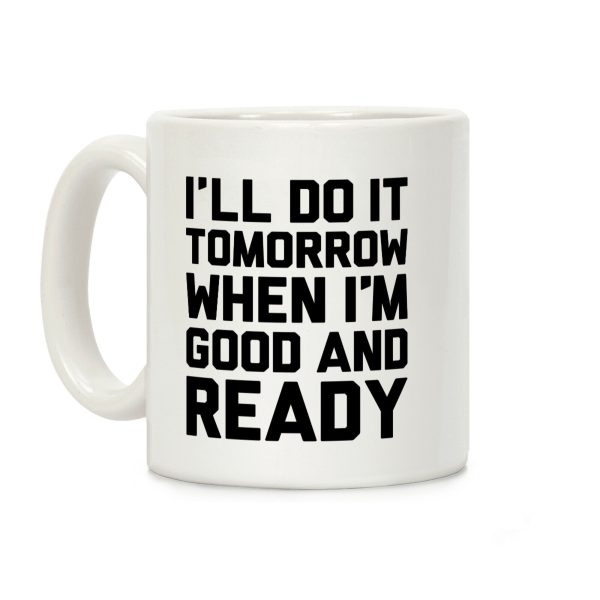 I'll Do It Tomorrow When I'm Good And Ready Coffee Mug I'll Do It Tomorrow When I'm Good And Ready Coffee Mug