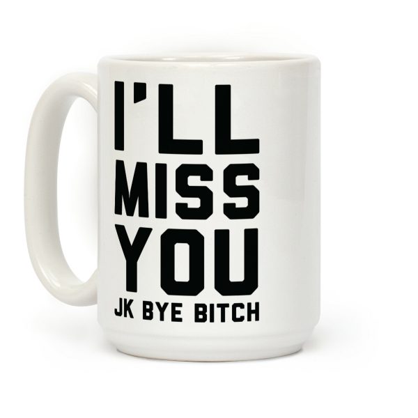 I'll Miss You JK Bye Bitch Coffee Mug I'll Miss You JK Bye Bitch Coffee Mug