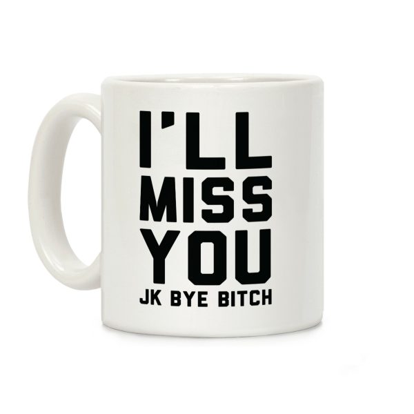 I'll Miss You JK Bye Bitch Coffee Mug I'll Miss You JK Bye Bitch Coffee Mug