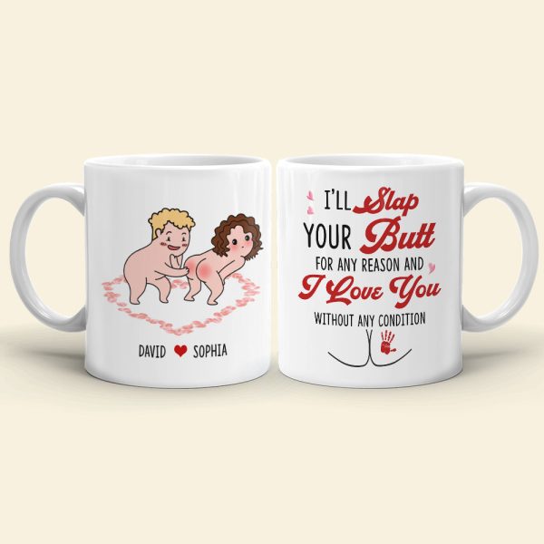 I'll Slap Your Butt For Any Reason And I Love You Without Any Condition Personalized Couple White Mug, Accent Mug, Wine Tumbler I'll Slap Your Butt For Any Reason And I Love You Without Any Condition Personalized Couple White Mug, Accent Mug, Wine Tumbler