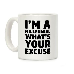 I'm A Millennial What's Your Excuse Coffee Mug