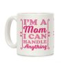 I'm A Mom I Can Handle Anything Coffee Mug I'm A Mom I Can Handle Anything Coffee Mug