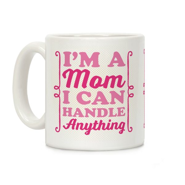 I'm A Mom I Can Handle Anything Coffee Mug I'm A Mom I Can Handle Anything Coffee Mug