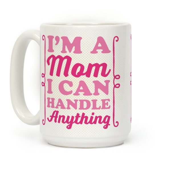 I'm A Mom I Can Handle Anything Coffee Mug I'm A Mom I Can Handle Anything Coffee Mug