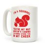 I'm a Squirrel You're My Nut Coffee Mug I'm a Squirrel You're My Nut Coffee Mug