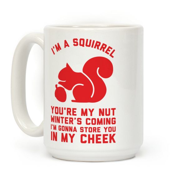 I'm a Squirrel You're My Nut Coffee Mug I'm a Squirrel You're My Nut Coffee Mug