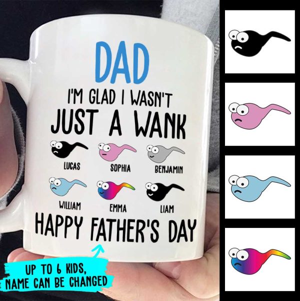 I'm Glad I Wasn't Just A Wank - Gift For Dads - Personalized Mug I'm Glad I Wasn't Just A Wank - Gift For Dads - Personalized Mug