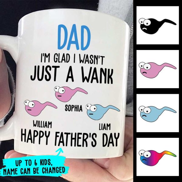 I'm Glad I Wasn't Just A Wank - Gift For Dads - Personalized Mug I'm Glad I Wasn't Just A Wank - Gift For Dads - Personalized Mug